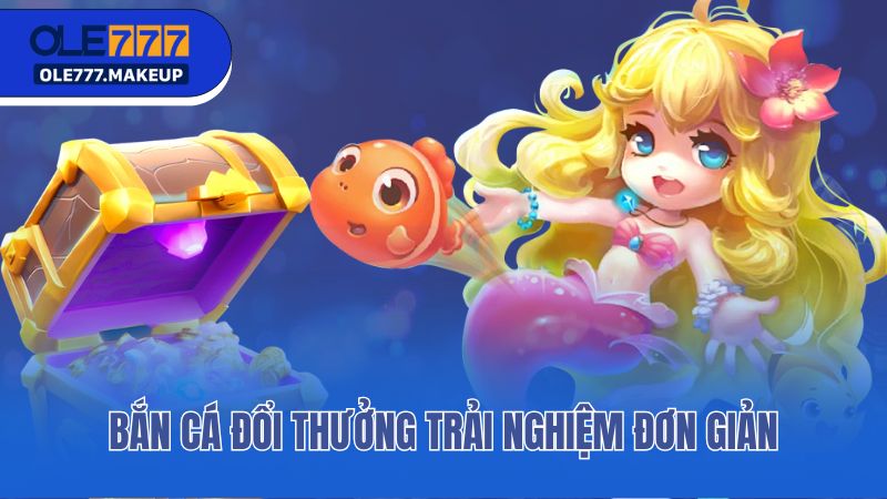 Bắn cá đổi thưởng trải nghiệm đơn giản