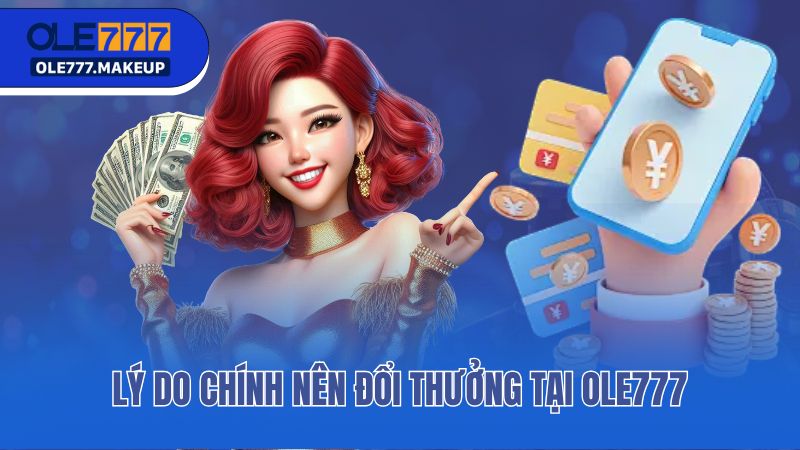 Lý do chính nên đổi thưởng tại Ole777